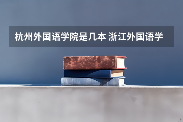 杭州外国语学院是几本 浙江外国语学院是一本还是二本