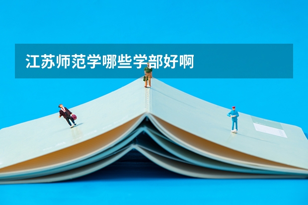 江苏师范学哪些学部好啊