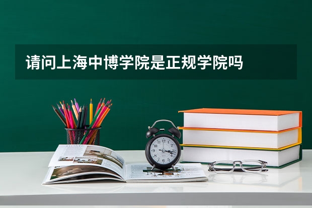请问上海中博学院是正规学院吗