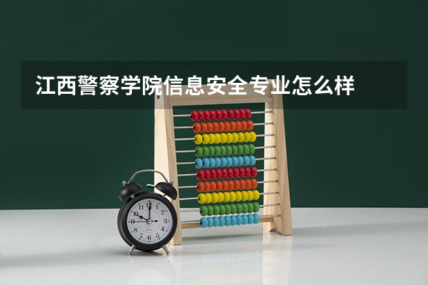 江西警察学院信息安全专业怎么样