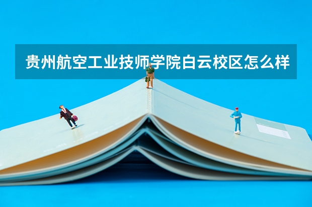 贵州航空工业技师学院白云校区怎么样