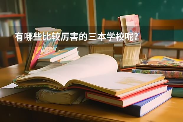 有哪些比较厉害的三本学校呢？