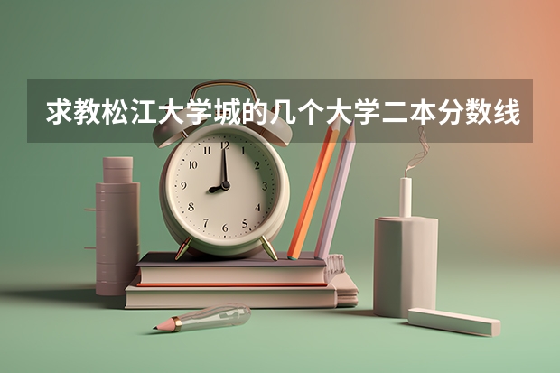 求教松江大学城的几个大学二本分数线是多少？