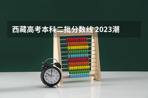 西藏高考本科二批分数线 2023潮州中考录取分数线最新公布