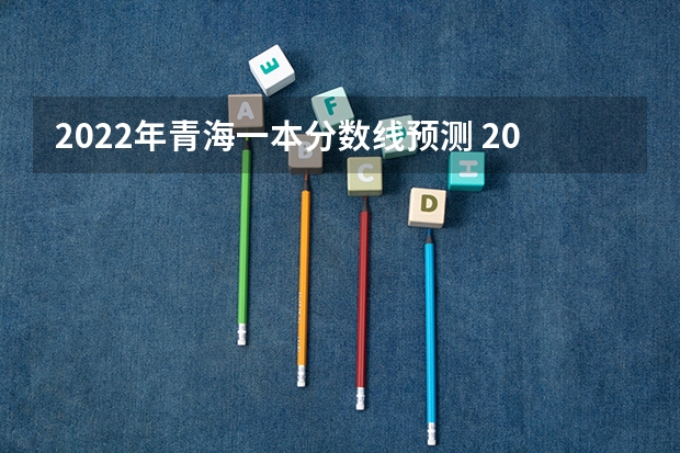 2022年青海一本分数线预测 2022年海南高考总分及各科分数