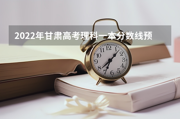 2022年甘肃高考理科一本分数线预测 附往年湖北985大学录取分数线位次