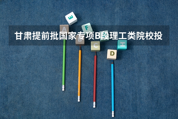 甘肃提前批国家专项B段理工类院校投档分数线 2023年黄石阳新一中中考分配生各校录取分数线是多少