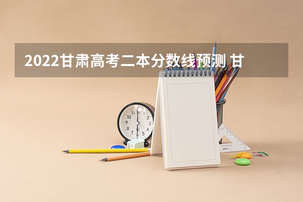 2022甘肃高考二本分数线预测 甘肃军校面试体检分数线公布