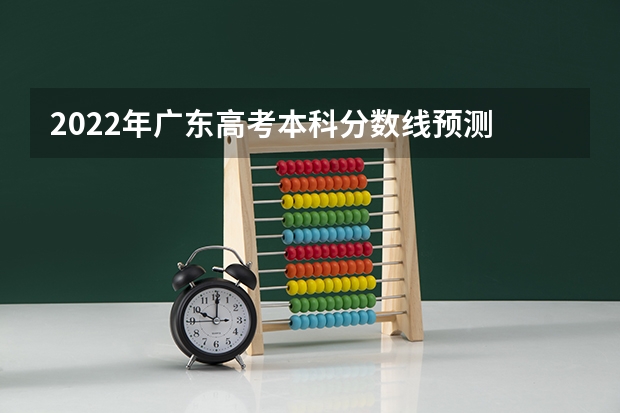 2022年广东高考本科分数线预测 预测2022年云南高考分数线