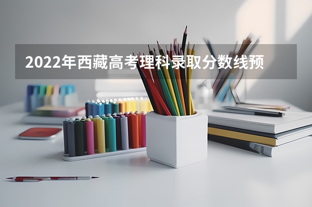 2022年西藏高考理科录取分数线预测 2023年新余分宜县中考普高录取分数线