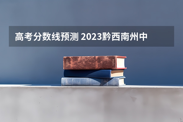 高考分数线预测 2023黔西南州中考录取分数线公布