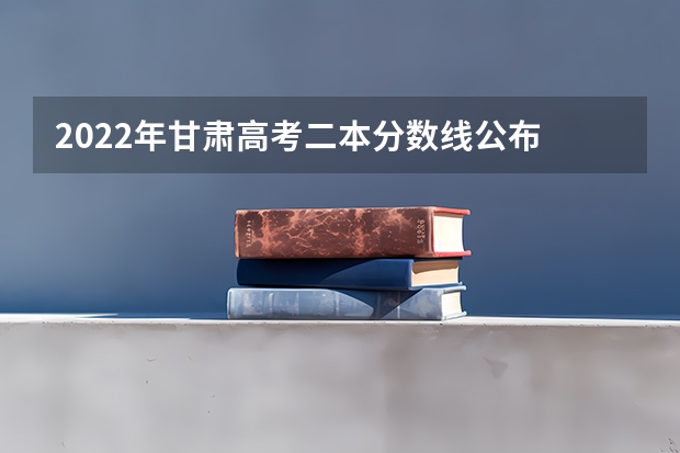 2022年甘肃高考二本分数线公布 2023黔西南州中考录取分数线公布