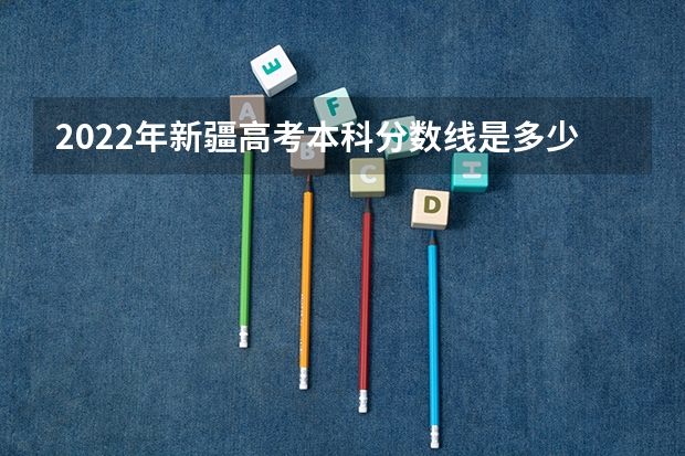 2022年新疆高考本科分数线是多少 贵州2023国家专项计划第3次征集志愿平行投档分数线