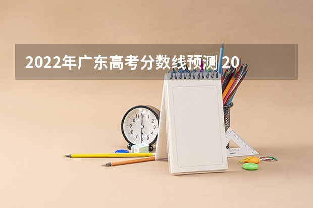 2022年广东高考分数线预测 2023新疆高考艺术类分数线公布