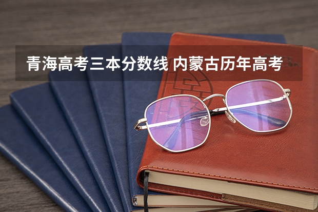 青海高考三本分数线 内蒙古历年高考分数线（2022年）