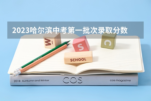 2023哈尔滨中考第一批次录取分数线公布 附往年浙江985大学录取分数线位次