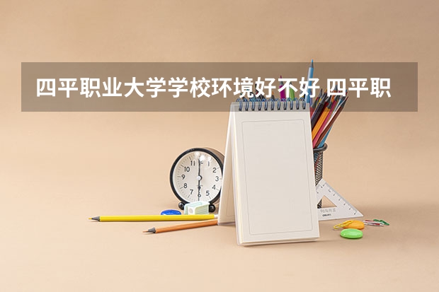 四平职业大学学校环境好不好 四平职业大学宿舍环境怎么样