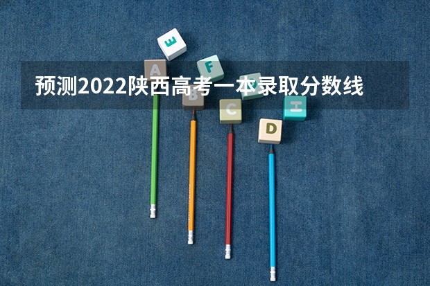 预测2022陕西高考一本录取分数线 2023十堰郧西县中考录取分数线公布