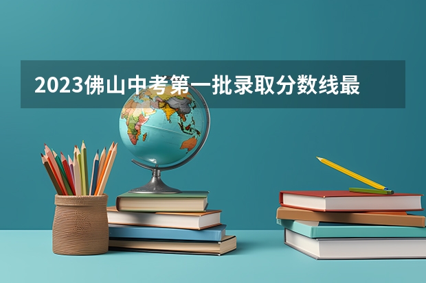 2023佛山中考第一批录取分数线最新公布 2023呼和浩特市中考录取分数线公布