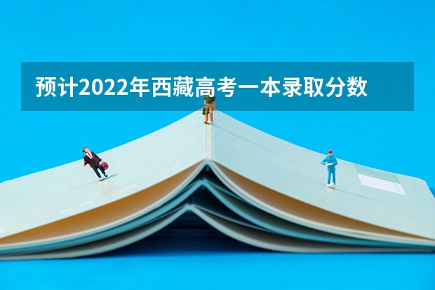 预计2022年西藏高考一本录取分数线 2023怀宁中考录取分数线最新公布