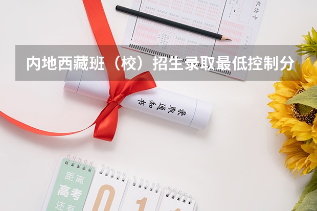 内地西藏班（校）招生录取最低控制分数线 2023年赣州中考中心城区提前批普高录取分数线公布