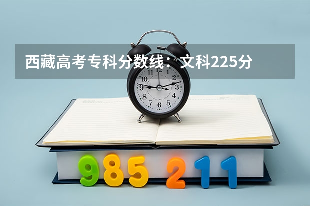 西藏高考专科分数线：文科225分 ​四川高考总分及各科分数
