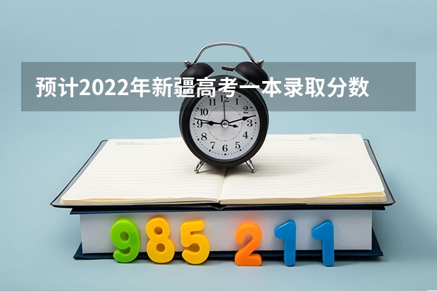 预计2022年新疆高考一本录取分数线 2023固原中考录取分数线最新公布