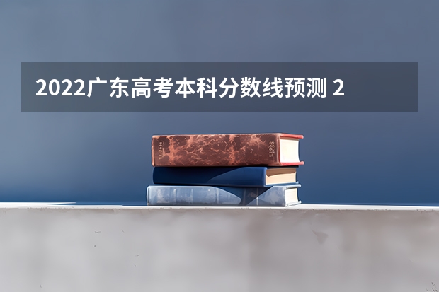 2022广东高考本科分数线预测 2022海南高考本科录取分数线预测