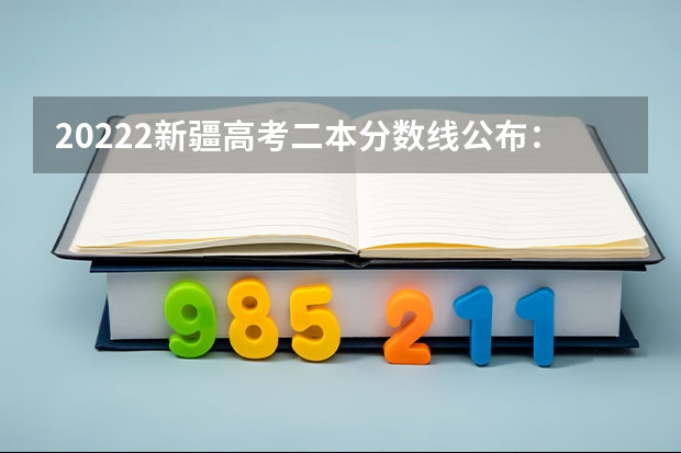 20222新疆高考二本分数线公布：文科334 西藏高考二本录取分数线是多少