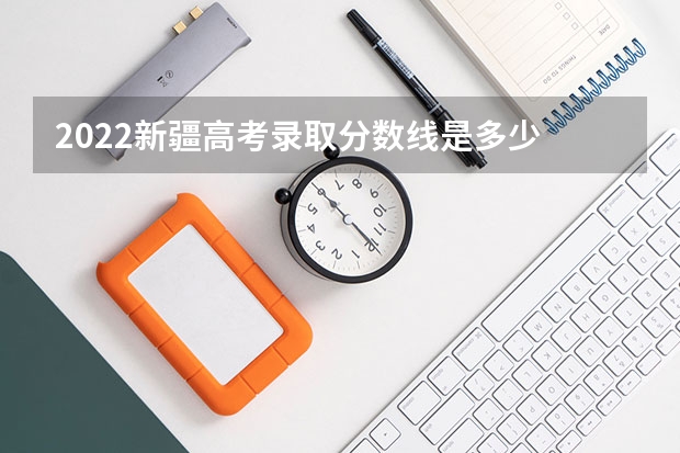 2022新疆高考录取分数线是多少 2023西安中考录取分数线是多少