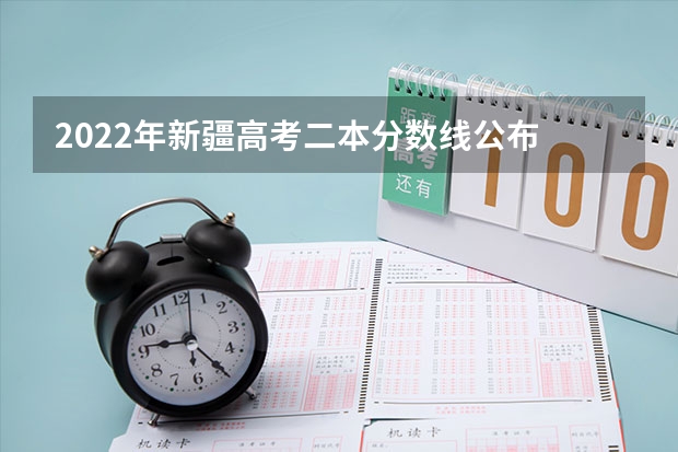 2022年新疆高考二本分数线公布 2022年贵州高考录取分数线预测