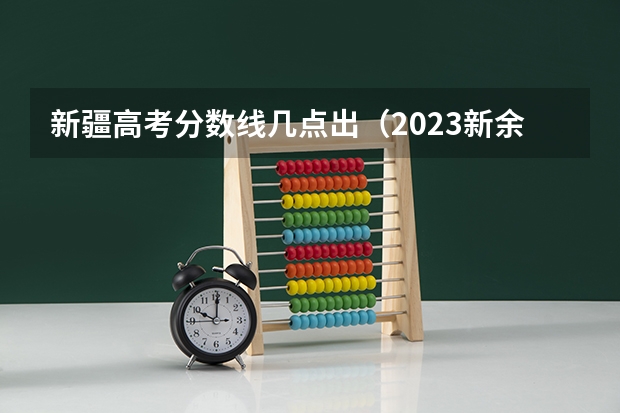 新疆高考分数线几点出（2023新余渝水区中考普高录取分数线公布）