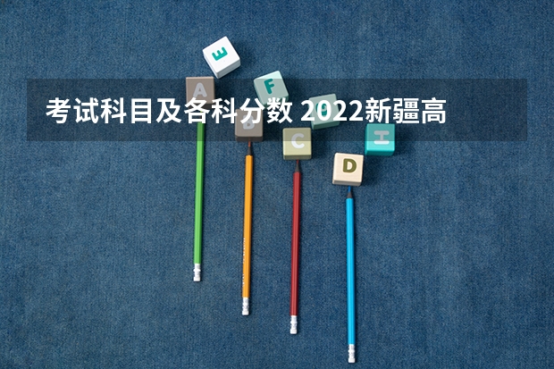 考试科目及各科分数 2022新疆高考二本文科分数线预测