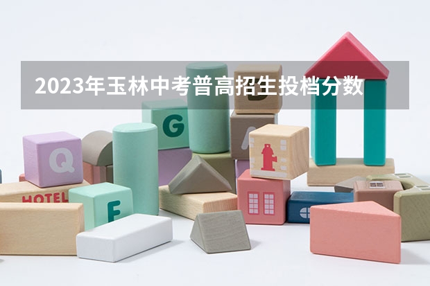 2023年玉林中考普高招生投档分数线公布