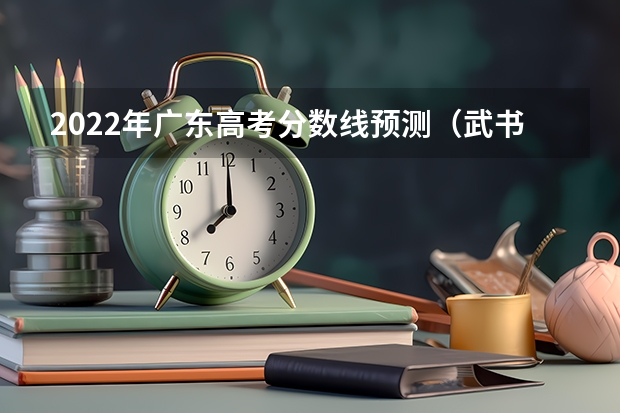 2022年广东高考分数线预测（武书连北京二本大学排名及录取分数线）