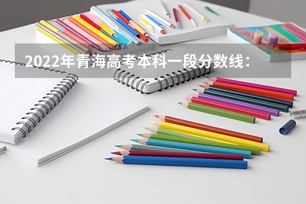 2022年青海高考本科一段分数线：文科409 2023衡阳市城区中考分数线最新出炉
