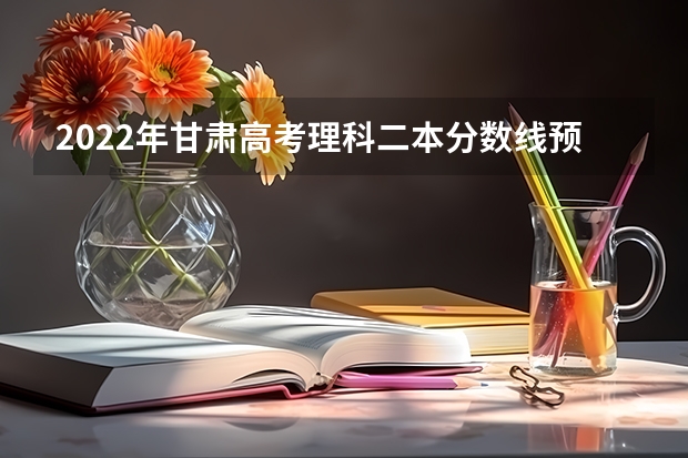 2022年甘肃高考理科二本分数线预测 2023滁州市本级高中录取分数线公布
