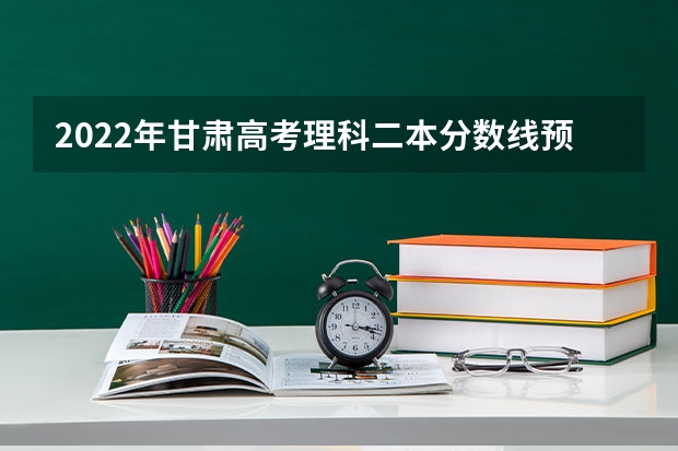 2022年甘肃高考理科二本分数线预测 全国各省市高考总分及各科分数