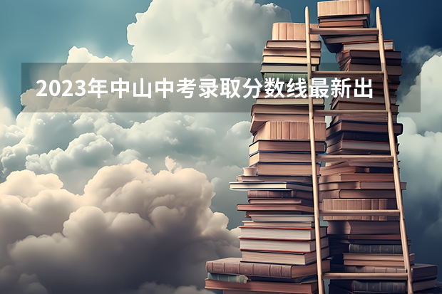 2023年中山中考录取分数线最新出炉（江西高考总分及各科分数）