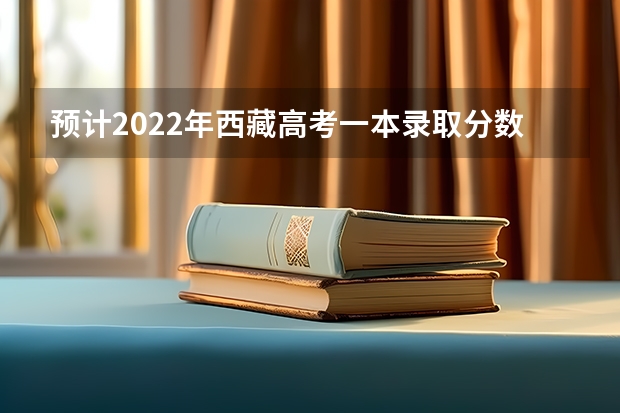 预计2022年西藏高考一本录取分数线（武书连北京一本大学排名及录取分数线）