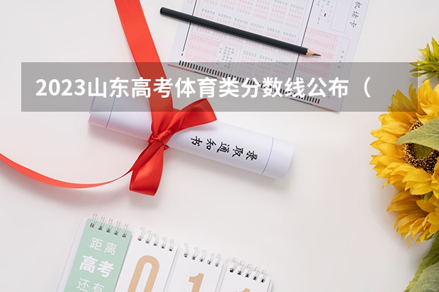 2023山东高考体育类分数线公布（一段+二段）（附往年四川985大学录取分数线位次）