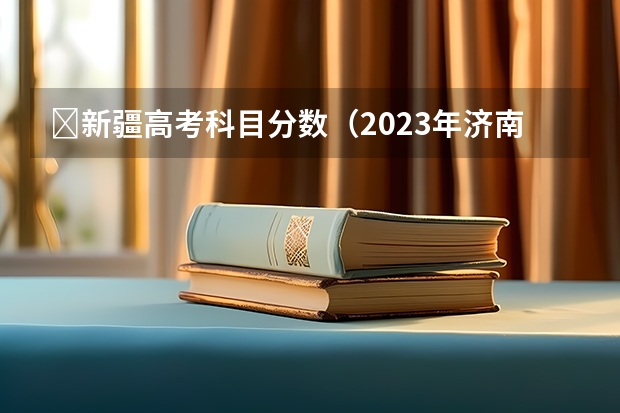 ​新疆高考科目分数（2023年济南章丘区中考各高中录取分数线）