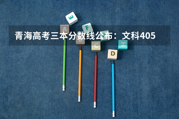 青海高考三本分数线公布：文科405 青海高考总分及各科分数