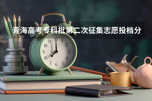 青海高考专科批第二次征集志愿投档分数线（贵州高考专科录取分数线是升还是降）