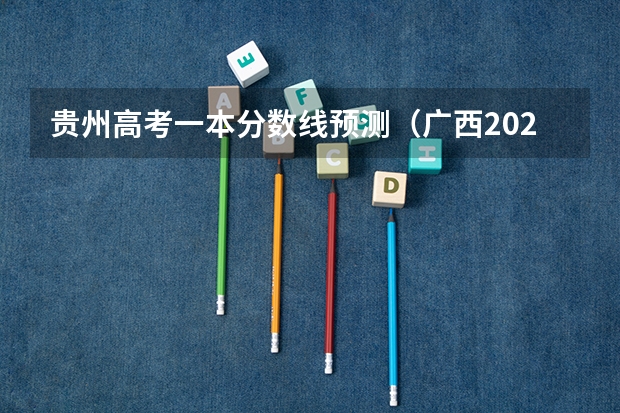 贵州高考一本分数线预测（广西2023高考本科第二批最低投档分数线（第三次征集））