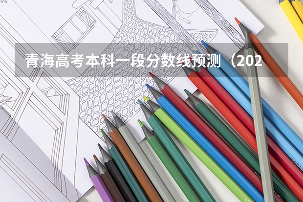 青海高考本科一段分数线预测（2023张家界中考普通高中录取分数线）