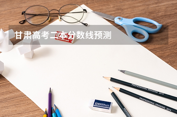 甘肃高考二本分数线预测