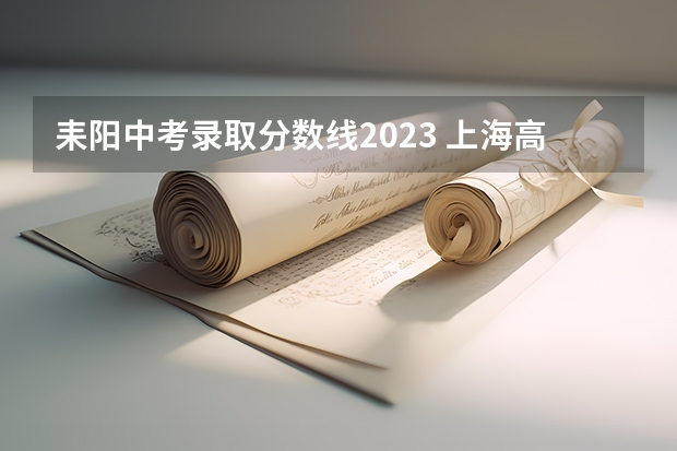 耒阳中考录取分数线2023 上海高考总分及各科分数
