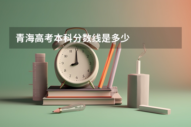 青海高考本科分数线是多少