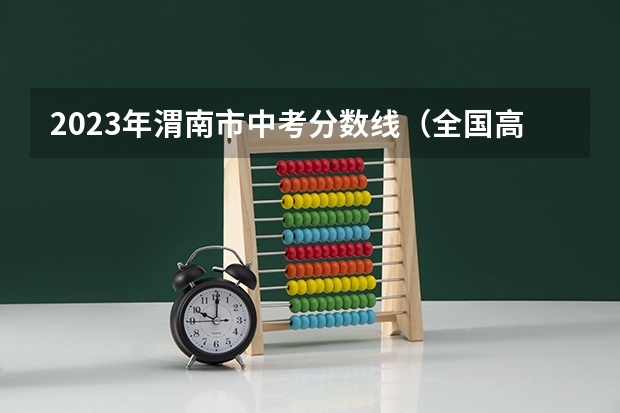2023年渭南市中考分数线（全国高考总分及各科分数）